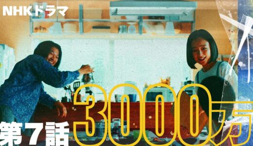 NHKドラマ｢3000万｣第7話あらすじ感想(ネタバレ有)